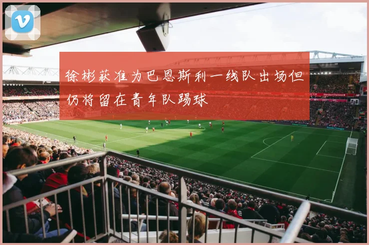 徐彬获准为巴恩斯利一线队出场但仍将留在青年队踢球